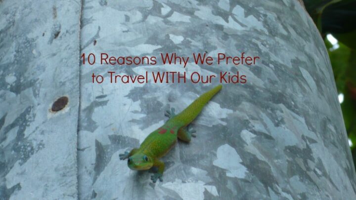 Dreaming of Summer Vacation: 10 Reasons Why We Prefer to Travel WITH Our Kids