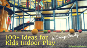 100+ Ideas for Kids Indoor Play in Orange County